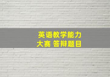 英语教学能力大赛 答辩题目